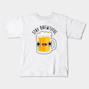 Stay Brewtiful Cute Beautiful Beer Pun Kids T-Shirt